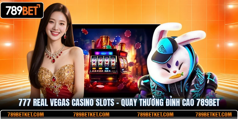 777 Real Vegas Casino Slots - Trải Nghiệm Cơ Hội Săn Thưởng Khủng 9 777 real vegas casino quay thưởng đỉnh cao