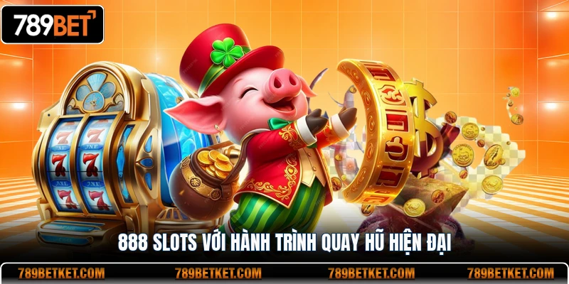 888 Slots với hành trình quay hũ hiện đại