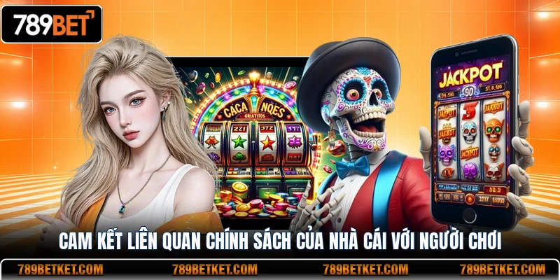 Cam kết liên quan chính sách của nhà cái với người chơi 