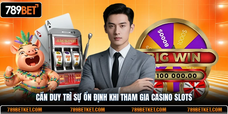 Cần duy trì sự ổn định khi tham gia casino slots