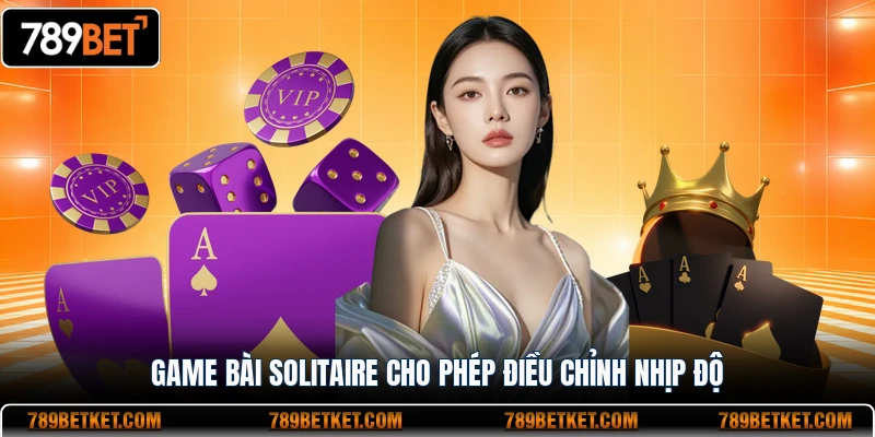 Game bài Solitaire cho phép điều chỉnh nhịp độ