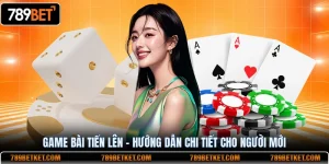Game bài tiến lên hướng dẫn chi tiết cho người mới