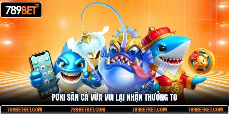 Poki săn cá vừa vui lại nhận thưởng to