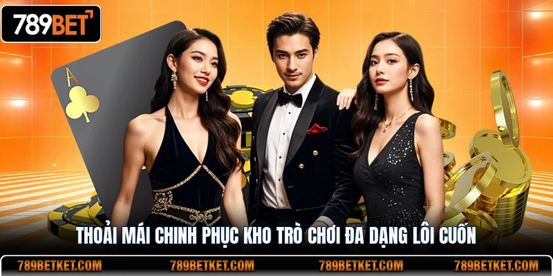 Chinh phục kho trò chơi 789BET đa dạng và lôi cuốn