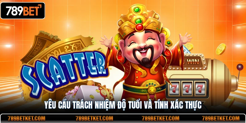 Chơi Có Trách Nhiệm 789BET - Nguyên Tắc Vàng Cho Hội Viên 1 Yêu cầu trách nhiệm độ tuổi và tính xác thực